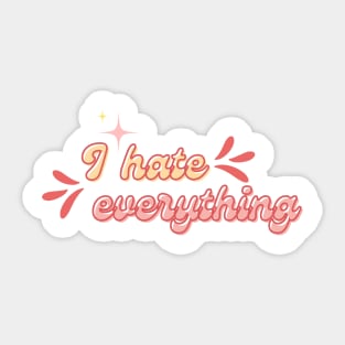 I hate everything Sticker